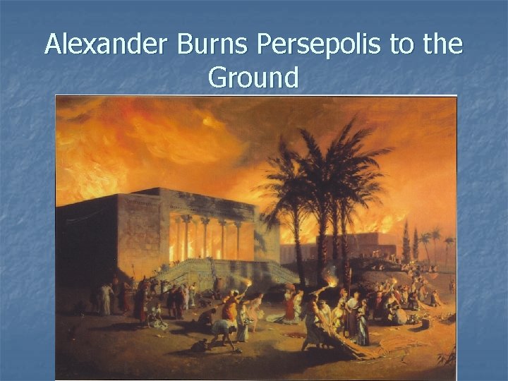 Alexander Burns Persepolis to the Ground 