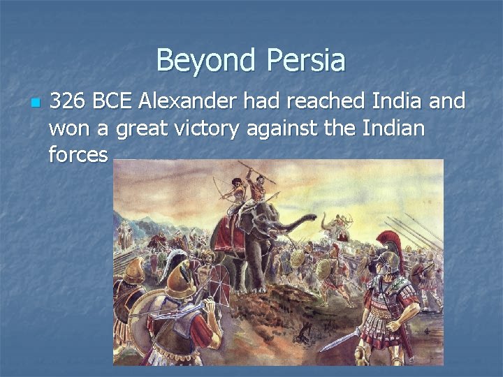 Beyond Persia n 326 BCE Alexander had reached India and won a great victory