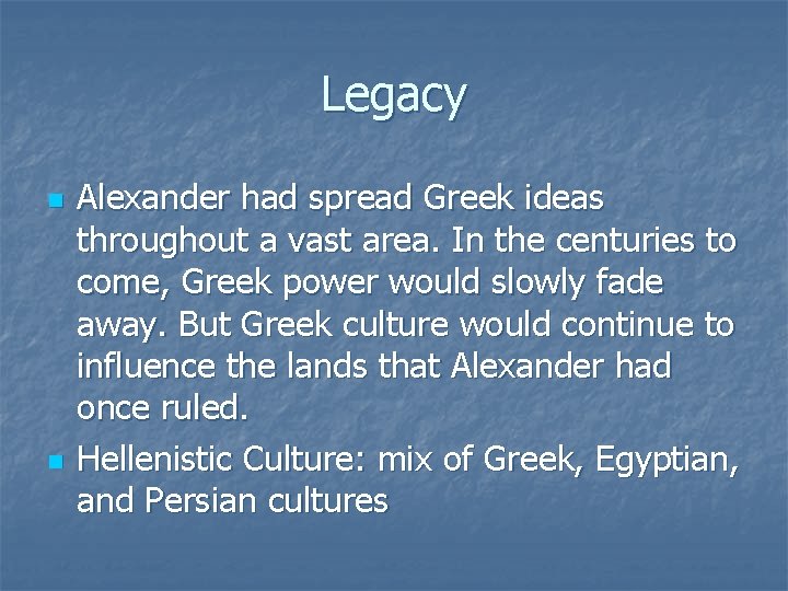 Legacy n n Alexander had spread Greek ideas throughout a vast area. In the