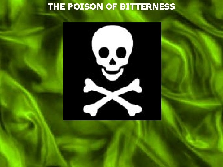 THE POISON OF BITTERNESS 