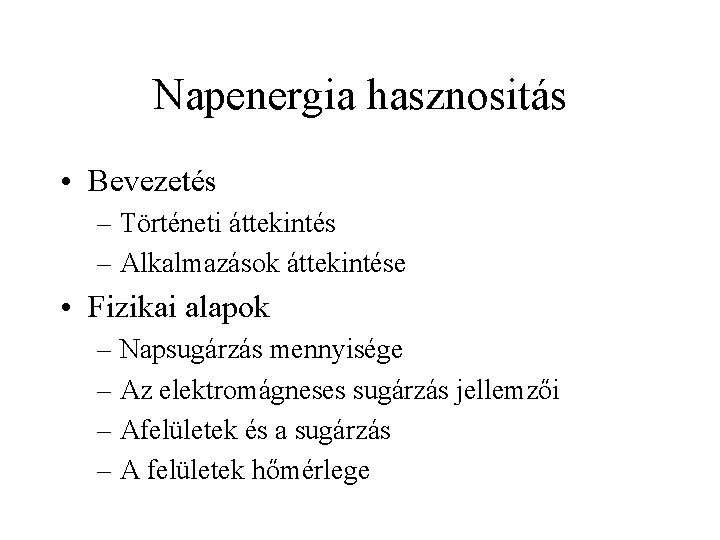 Napenergia hasznositás • Bevezetés – Történeti áttekintés – Alkalmazások áttekintése • Fizikai alapok –