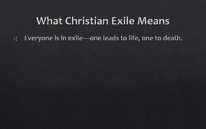 What Christian Exile Means 1) Everyone is in exile—one leads to life, one to