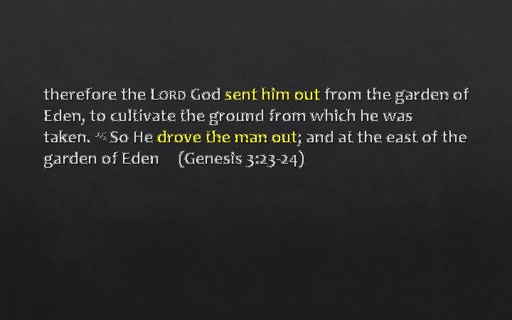 therefore the LORD God sent him out from the garden of Eden, to cultivate