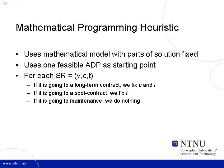 26 Mathematical Programming Heuristic • Uses mathematical model with parts of solution fixed •