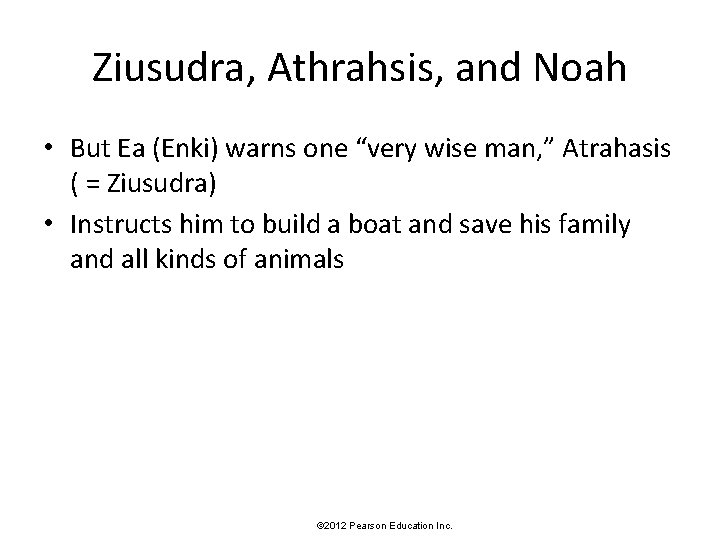 Ziusudra, Athrahsis, and Noah • But Ea (Enki) warns one “very wise man, ”
