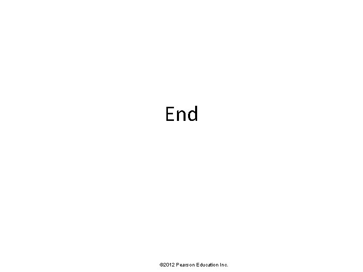 End © 2012 Pearson Education Inc. 