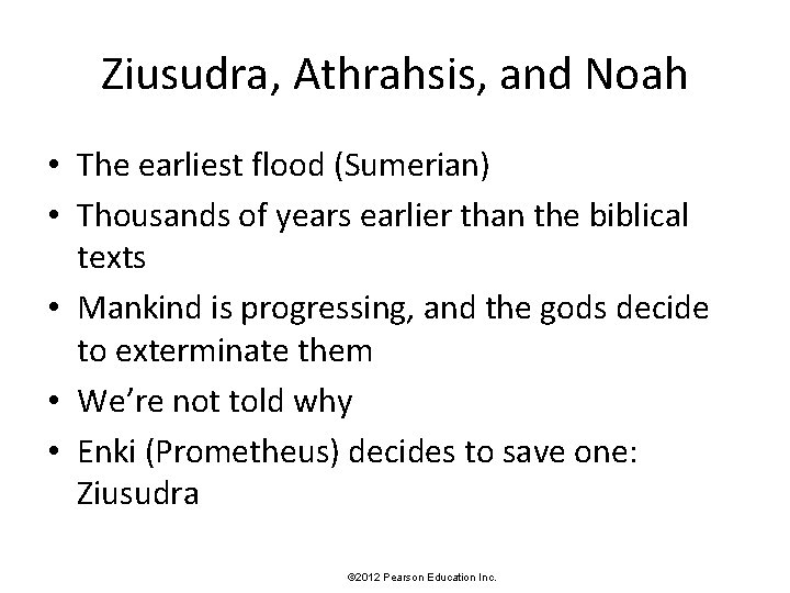 Ziusudra, Athrahsis, and Noah • The earliest flood (Sumerian) • Thousands of years earlier