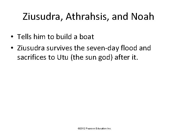 Ziusudra, Athrahsis, and Noah • Tells him to build a boat • Ziusudra survives