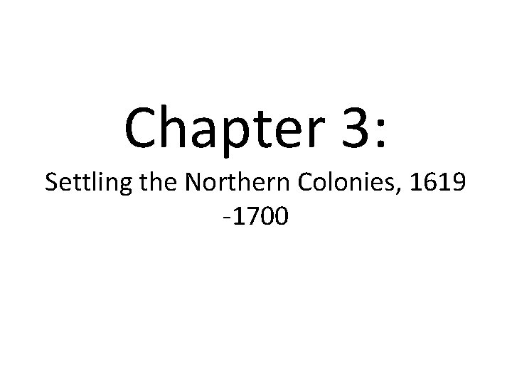 Chapter 3: Settling the Northern Colonies, 1619 -1700 