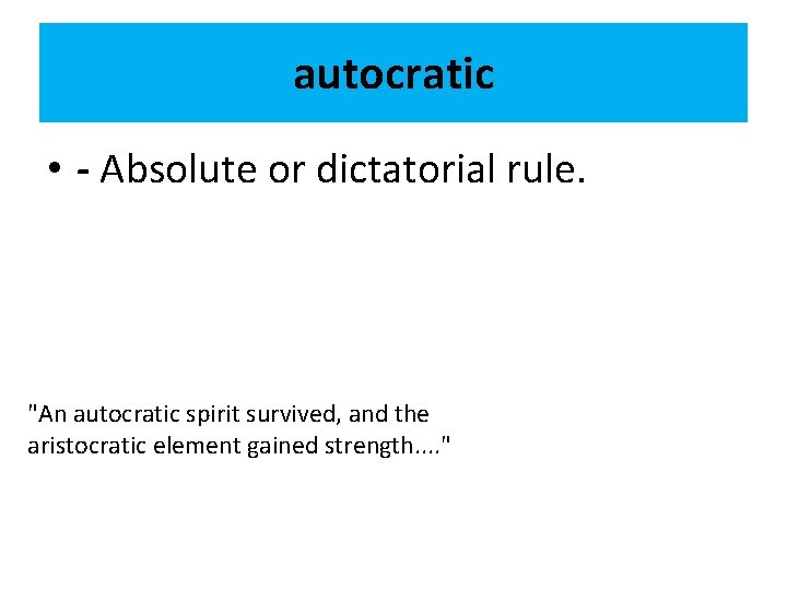 autocratic • - Absolute or dictatorial rule. "An autocratic spirit survived, and the aristocratic