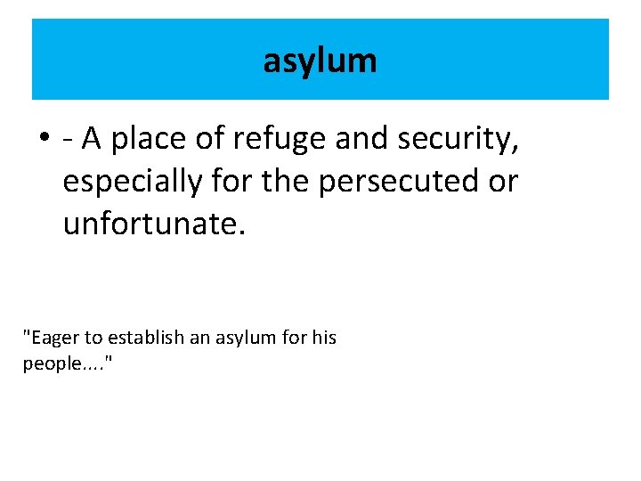 asylum • - A place of refuge and security, especially for the persecuted or