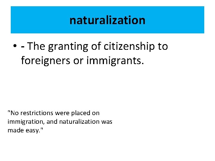 naturalization • - The granting of citizenship to foreigners or immigrants. "No restrictions were