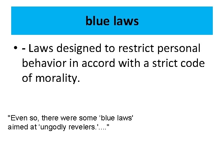 blue laws • - Laws designed to restrict personal behavior in accord with a