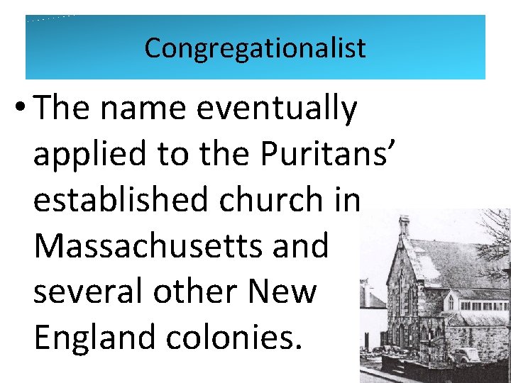Congregationalist • The name eventually applied to the Puritans’ established church in Massachusetts and
