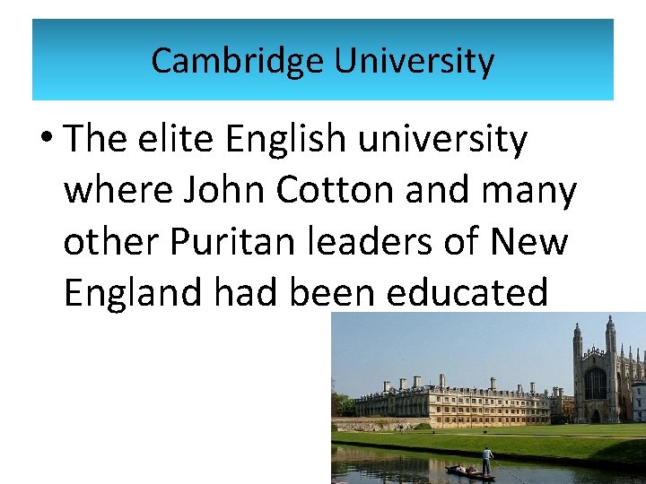 Cambridge University • The elite English university where John Cotton and many other Puritan