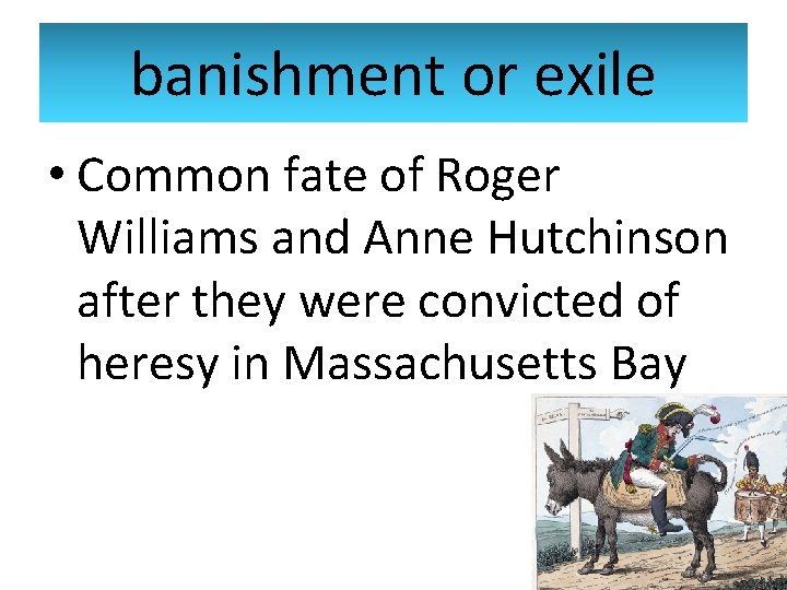 banishment or exile • Common fate of Roger Williams and Anne Hutchinson after they