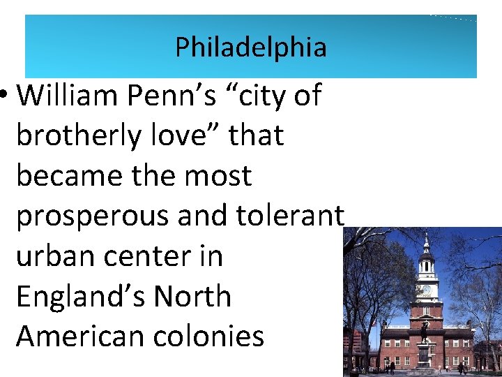 Philadelphia • William Penn’s “city of brotherly love” that became the most prosperous and