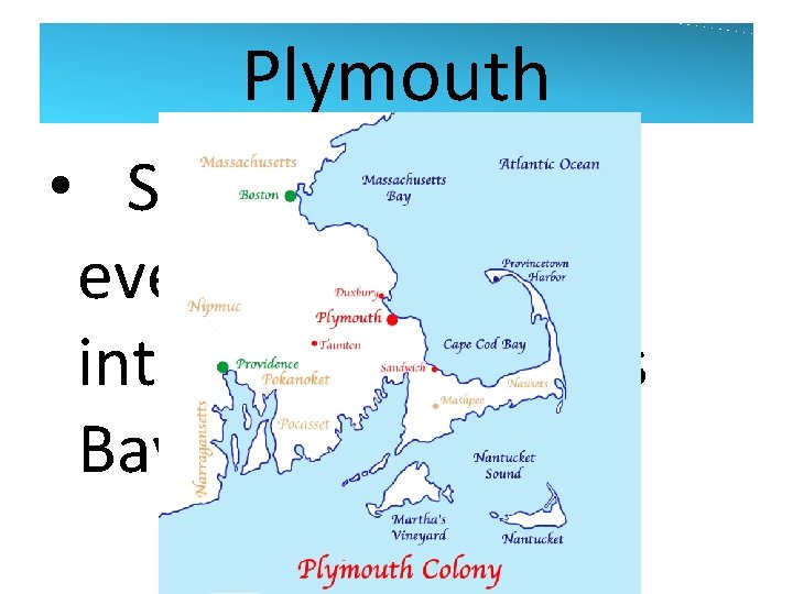 Plymouth • Small colony that eventually merged into Massachusetts Bay 