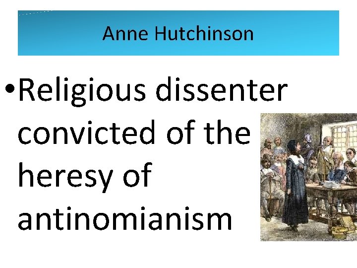 Anne Hutchinson • Religious dissenter convicted of the heresy of antinomianism 