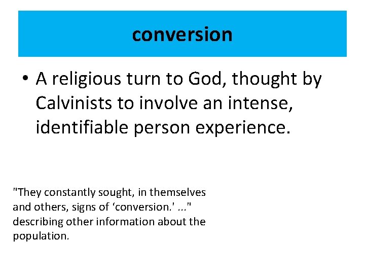 conversion • A religious turn to God, thought by Calvinists to involve an intense,