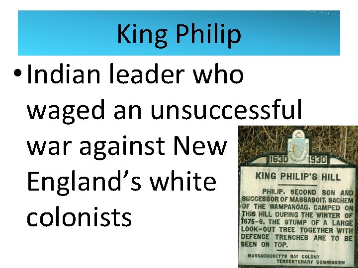 King Philip • Indian leader who waged an unsuccessful war against New England’s white