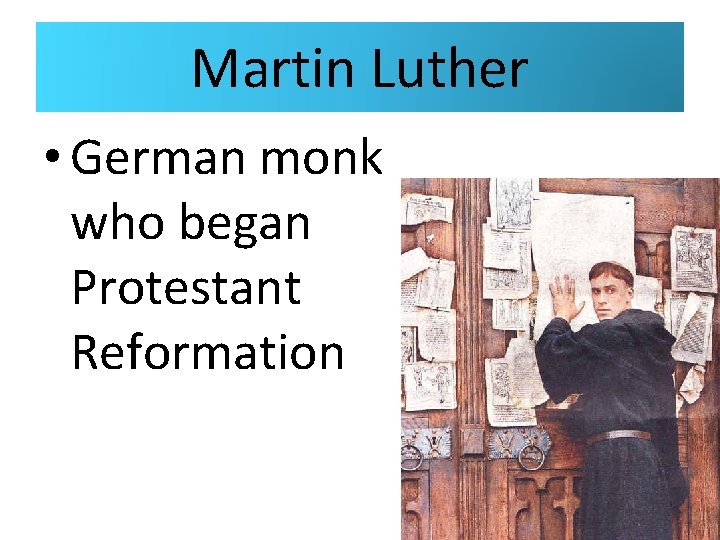 Martin Luther • German monk who began Protestant Reformation 