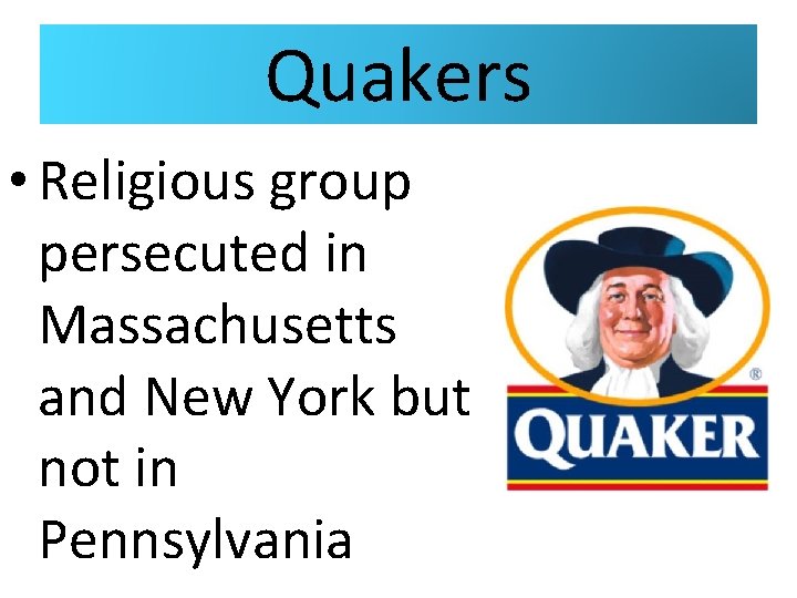 Quakers • Religious group persecuted in Massachusetts and New York but not in Pennsylvania