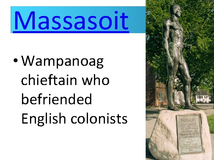 Massasoit • Wampanoag chieftain who befriended English colonists 