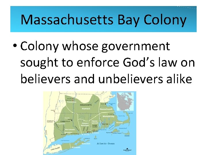 Massachusetts Bay Colony • Colony whose government sought to enforce God’s law on believers