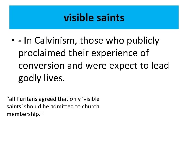 visible saints • - In Calvinism, those who publicly proclaimed their experience of conversion
