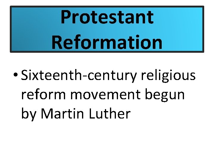 Protestant Reformation • Sixteenth-century religious reform movement begun by Martin Luther 