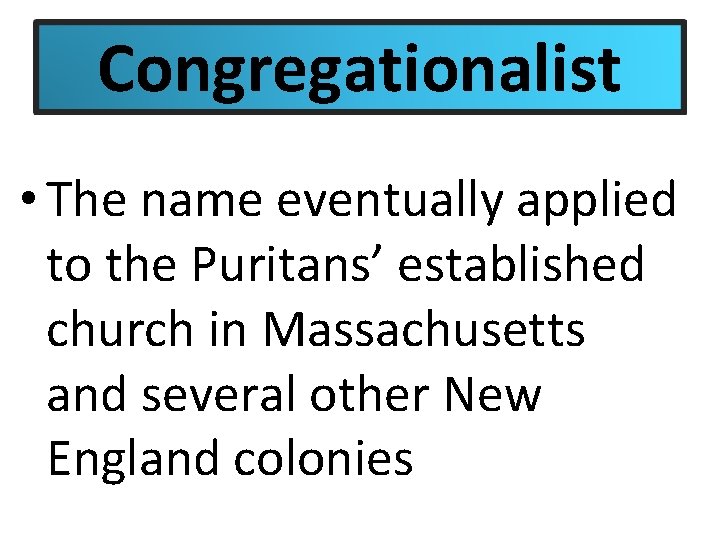 Congregationalist • The name eventually applied to the Puritans’ established church in Massachusetts and