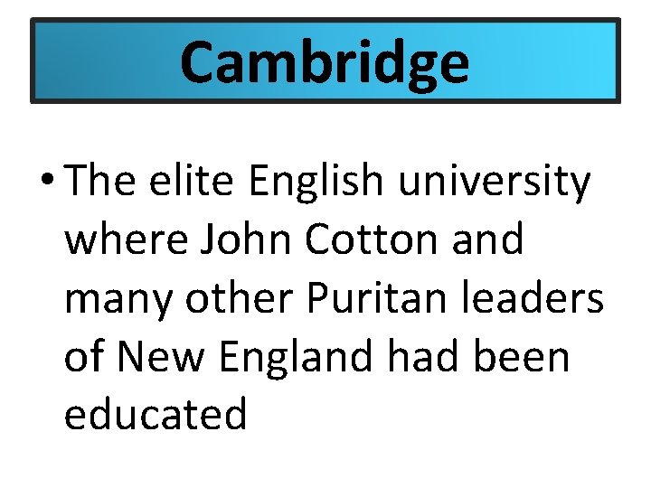 Cambridge • The elite English university where John Cotton and many other Puritan leaders