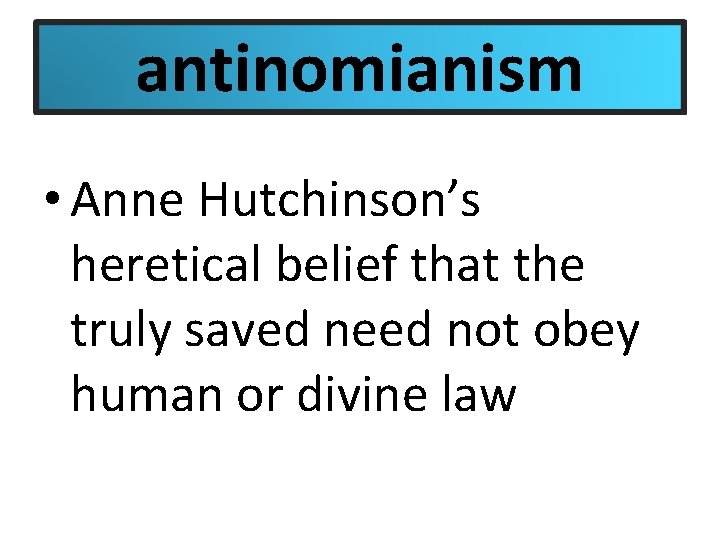 antinomianism • Anne Hutchinson’s heretical belief that the truly saved need not obey human