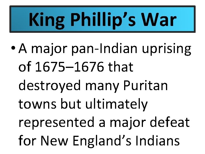 King Phillip’s War • A major pan-Indian uprising of 1675– 1676 that destroyed many