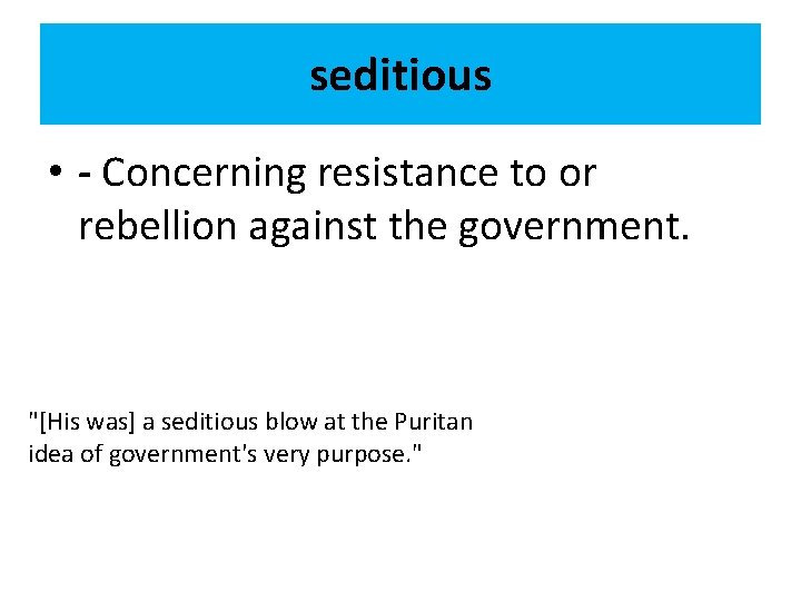 seditious • - Concerning resistance to or rebellion against the government. "[His was] a