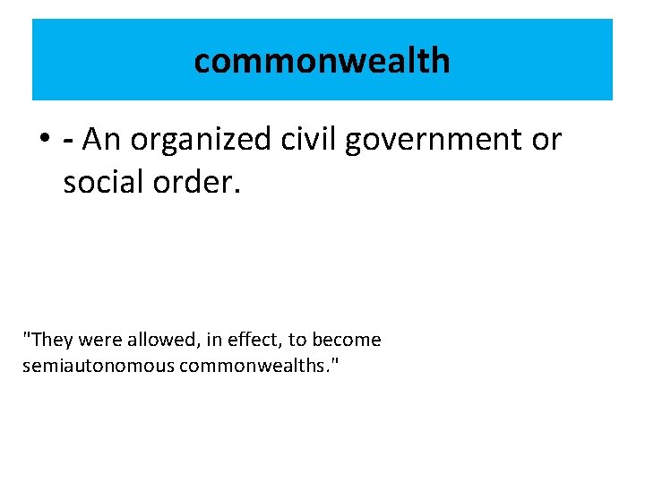 commonwealth • - An organized civil government or social order. "They were allowed, in