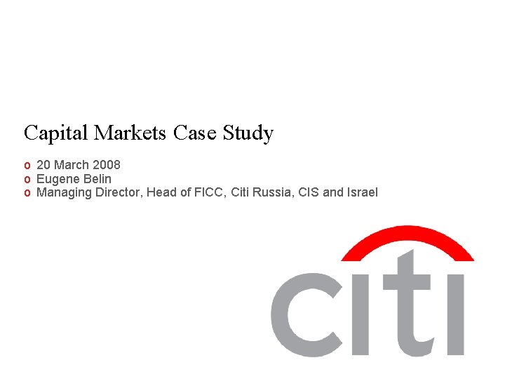 Capital Markets Case Study o 20 March 2008 o Eugene Belin o Managing Director,