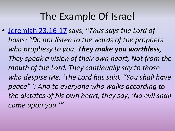 The Example Of Israel • Jeremiah 23: 16 -17 says, “Thus says the Lord