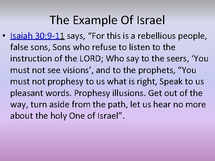 The Example Of Israel • Isaiah 30: 9 -11 says, “For this is a