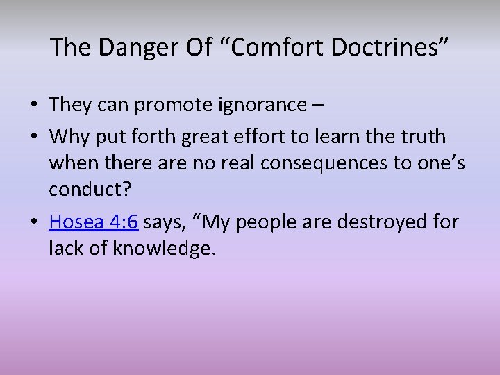The Danger Of “Comfort Doctrines” • They can promote ignorance – • Why put
