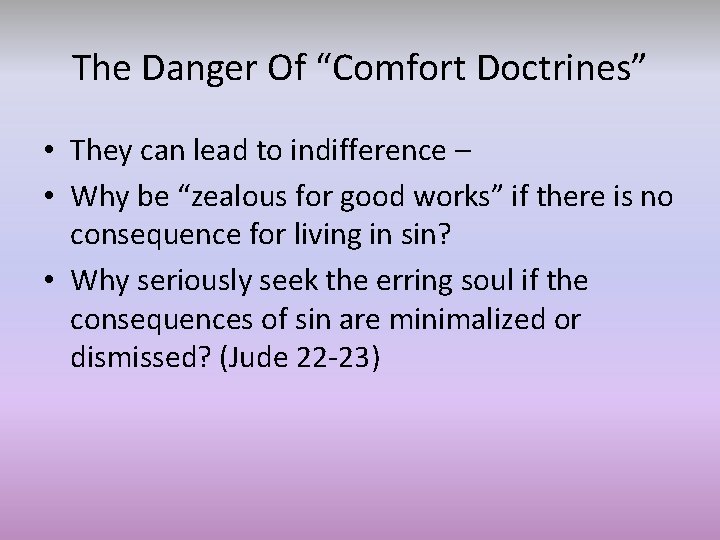 The Danger Of “Comfort Doctrines” • They can lead to indifference – • Why