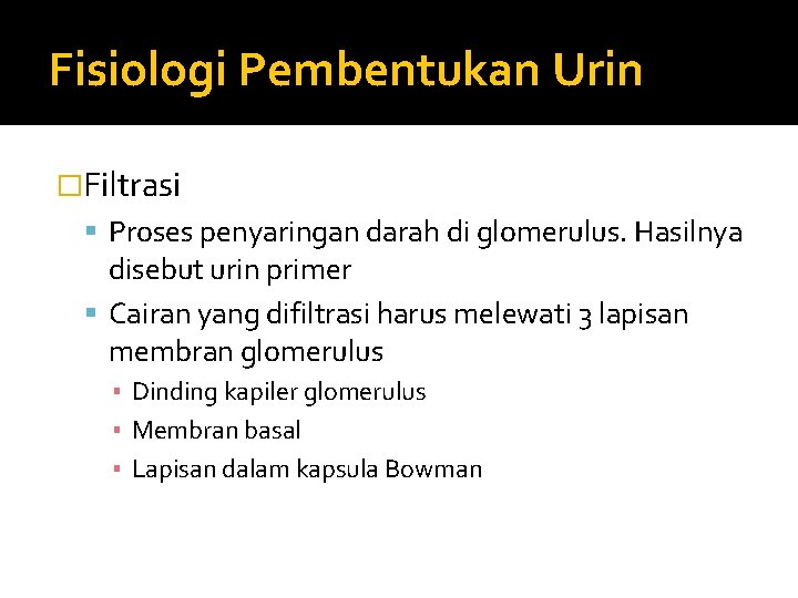 Fisiologi Pembentukan Urin �Filtrasi Proses penyaringan darah di glomerulus. Hasilnya disebut urin primer Cairan