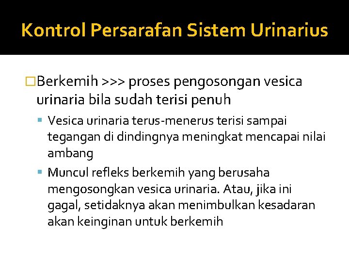 Kontrol Persarafan Sistem Urinarius �Berkemih >>> proses pengosongan vesica urinaria bila sudah terisi penuh