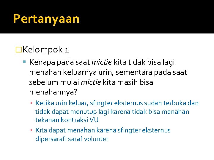 Pertanyaan �Kelompok 1 Kenapa pada saat mictie kita tidak bisa lagi menahan keluarnya urin,