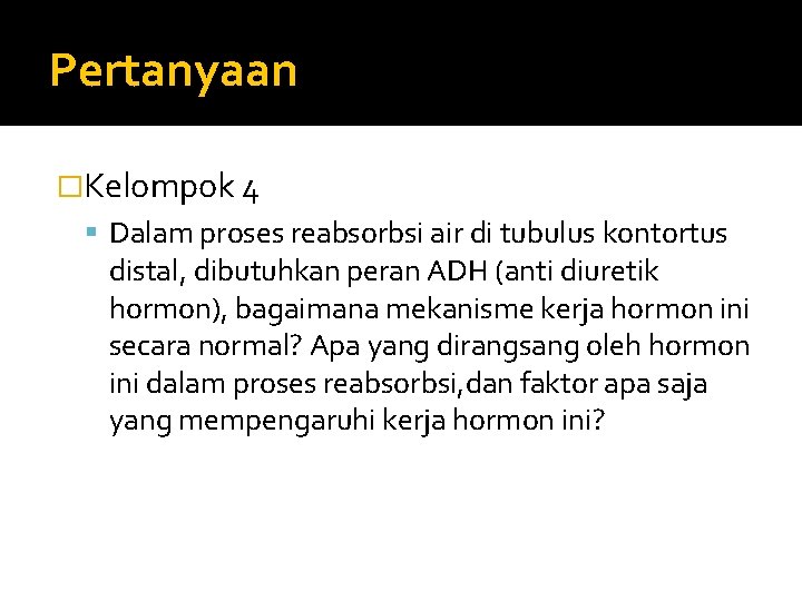 Pertanyaan �Kelompok 4 Dalam proses reabsorbsi air di tubulus kontortus distal, dibutuhkan peran ADH