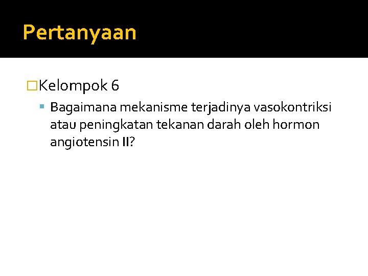 Pertanyaan �Kelompok 6 Bagaimana mekanisme terjadinya vasokontriksi atau peningkatan tekanan darah oleh hormon angiotensin