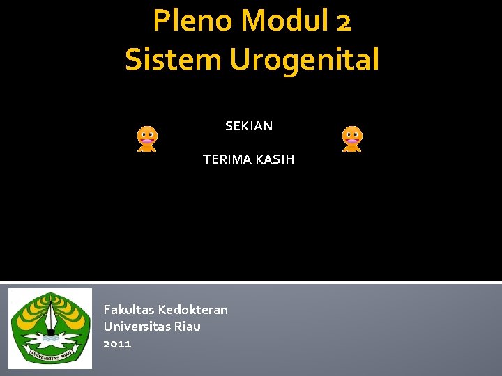 Pleno Modul 2 Sistem Urogenital SEKIAN TERIMA KASIH Fakultas Kedokteran Universitas Riau 2011 