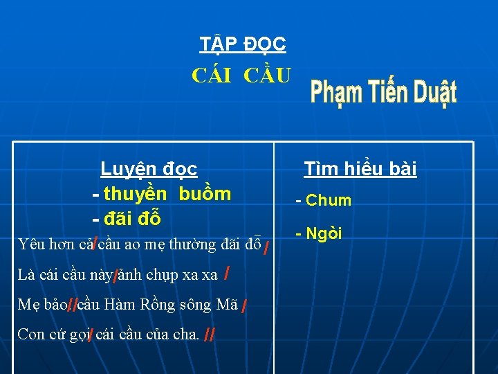 TẬP ĐỌC CÁI CẦU Luyện đọc - thuyền buồm - đãi đỗ Yêu hơn