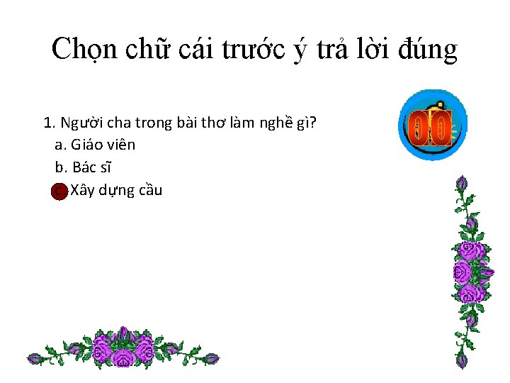 Chọn chữ cái trước ý trả lời đúng 1. Người cha trong bài thơ